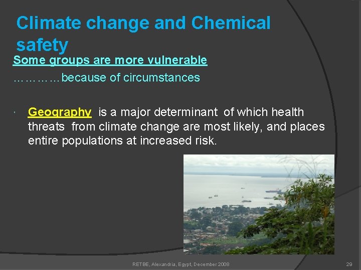 Climate change and Chemical safety Some groups are more vulnerable …………because of circumstances Geography