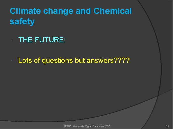 Climate change and Chemical safety THE FUTURE: Lots of questions but answers? ? RETBE,