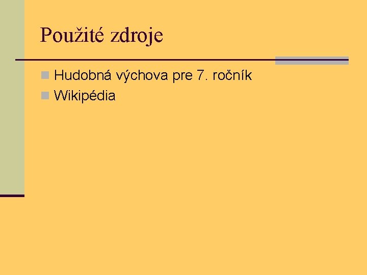 Použité zdroje n Hudobná výchova pre 7. ročník n Wikipédia 