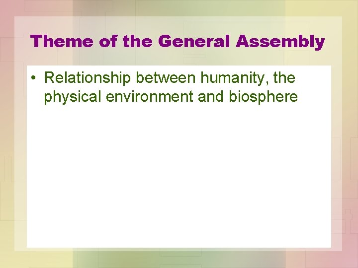 Theme of the General Assembly • Relationship between humanity, the physical environment and biosphere