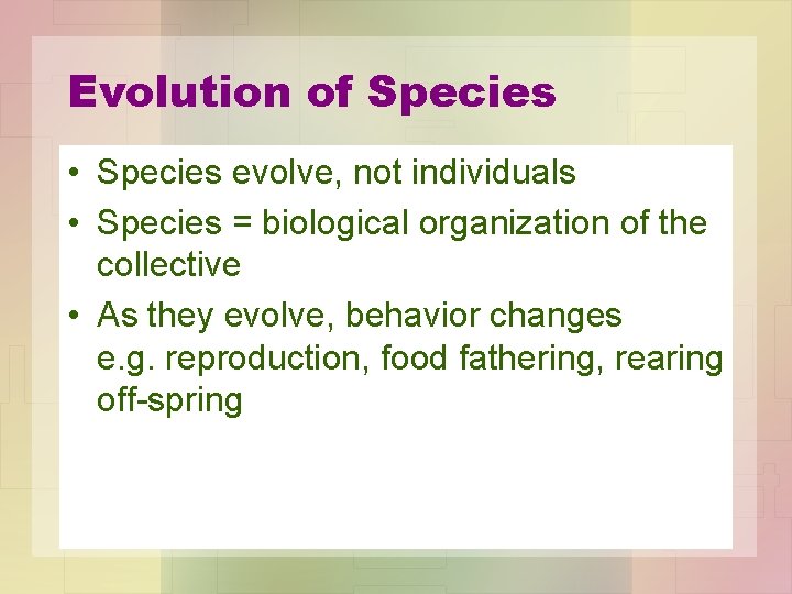 Evolution of Species • Species evolve, not individuals • Species = biological organization of