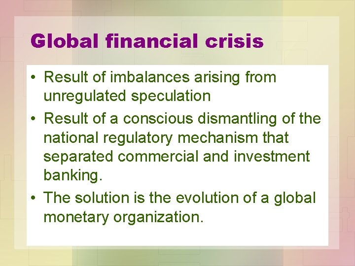 Global financial crisis • Result of imbalances arising from unregulated speculation • Result of