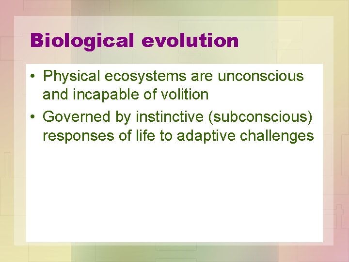 Biological evolution • Physical ecosystems are unconscious and incapable of volition • Governed by