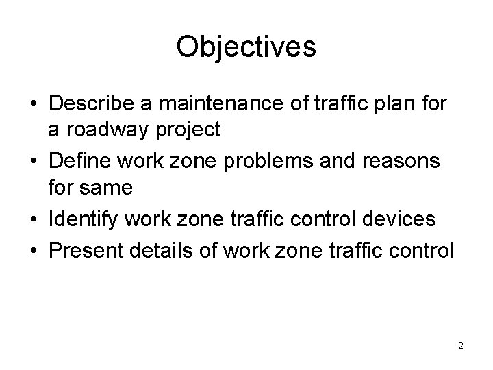 Objectives • Describe a maintenance of traffic plan for a roadway project • Define