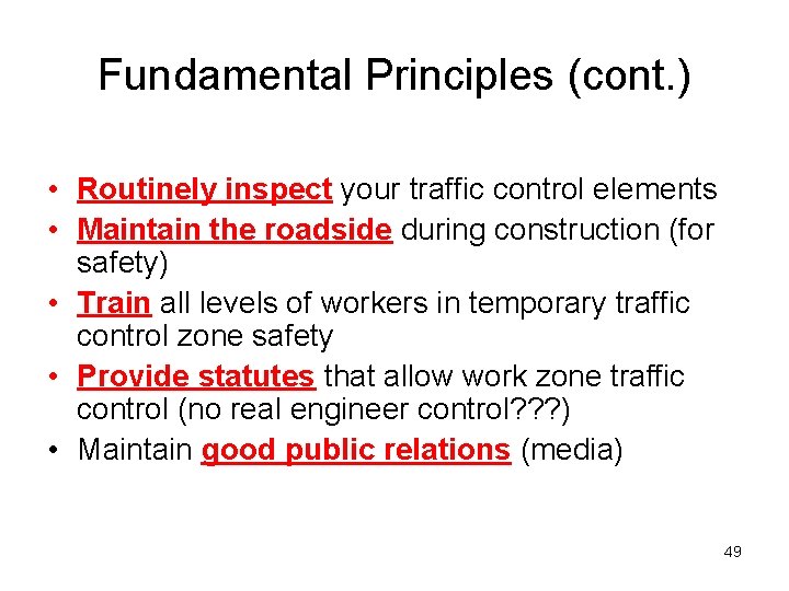 Fundamental Principles (cont. ) • Routinely inspect your traffic control elements • Maintain the