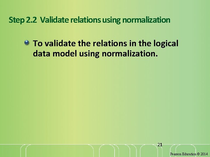 Step 2. 2 Validate relations using normalization To validate the relations in the logical Step 2. 2 Validate relations using normalization To validate the relations in the logical