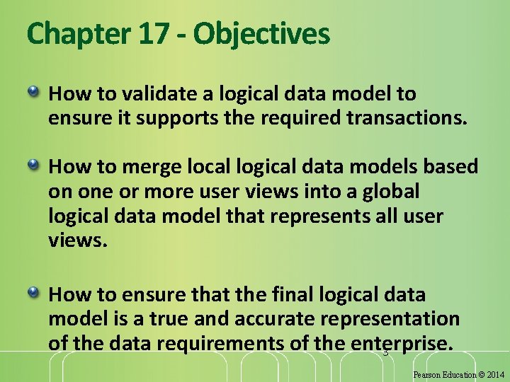 Chapter 17 - Objectives How to validate a logical data model to ensure it Chapter 17 - Objectives How to validate a logical data model to ensure it