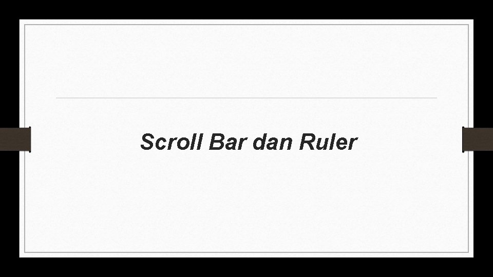 Scroll Bar dan Ruler 