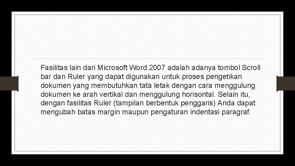 Fasilitas lain dari Microsoft Word 2007 adalah adanya tombol Scroll bar dan Ruler yang