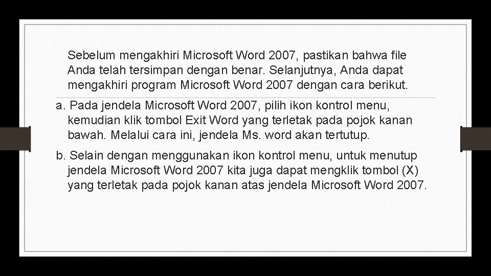 Sebelum mengakhiri Microsoft Word 2007, pastikan bahwa file Anda telah tersimpan dengan benar. Selanjutnya,