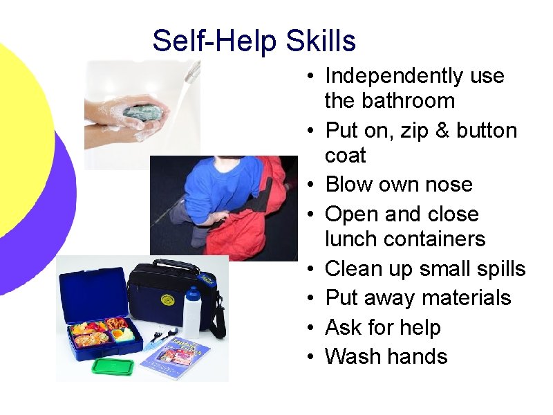 Self-Help Skills • Independently use the bathroom • Put on, zip & button coat