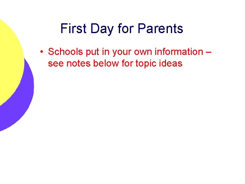 First Day for Parents • Schools put in your own information – see notes