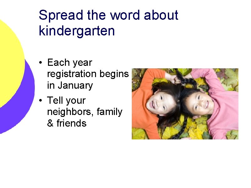 Spread the word about kindergarten • Each year registration begins in January • Tell