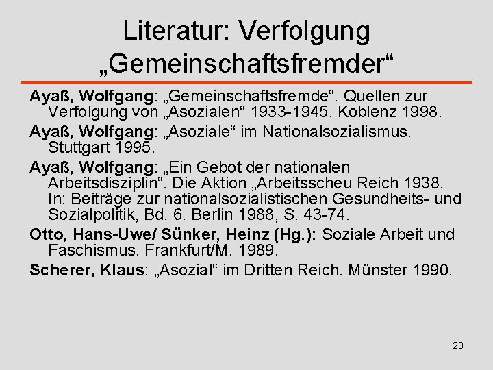 Literatur: Verfolgung „Gemeinschaftsfremder“ Ayaß, Wolfgang: „Gemeinschaftsfremde“. Quellen zur Verfolgung von „Asozialen“ 1933 -1945. Koblenz