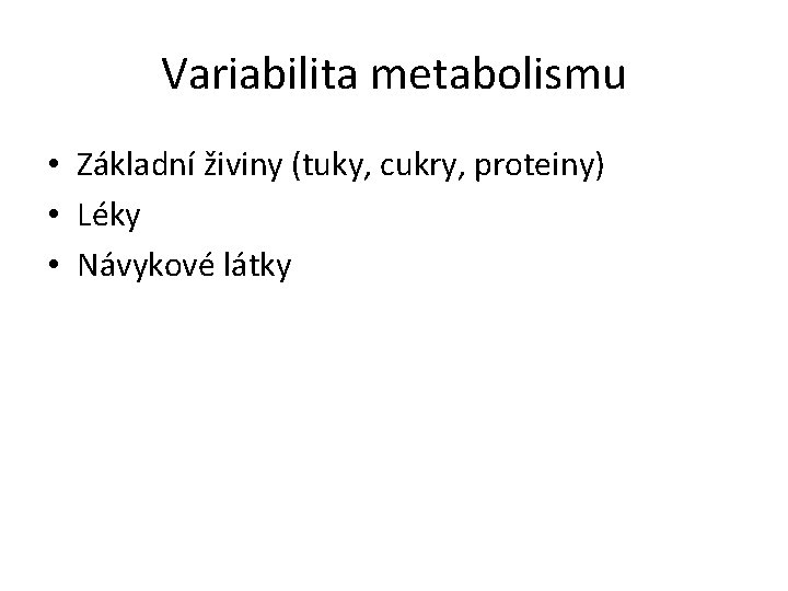 Variabilita metabolismu • Základní živiny (tuky, cukry, proteiny) • Léky • Návykové látky 