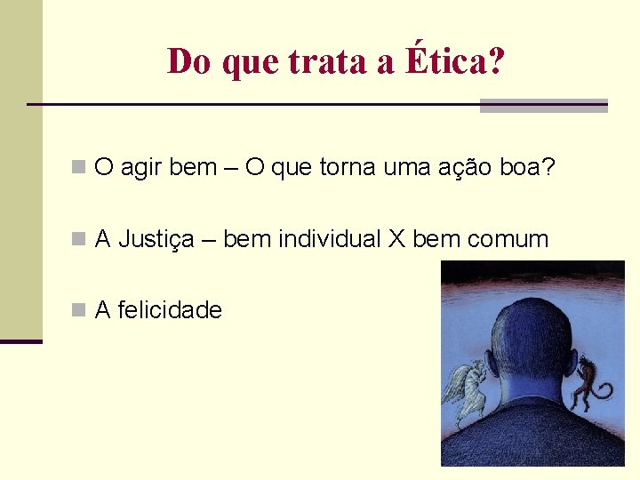 Do que trata a Ética? n O agir bem – O que torna uma
