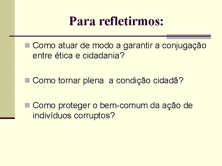 Para refletirmos: n Como atuar de modo a garantir a conjugação entre ética e