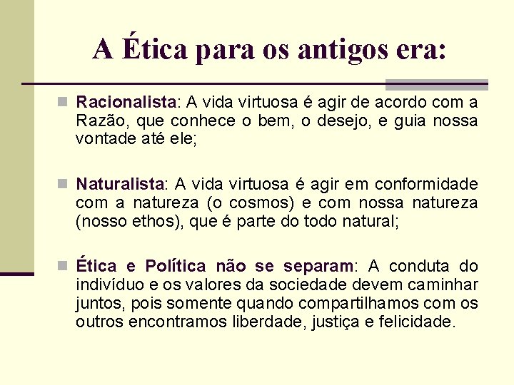 A Ética para os antigos era: n Racionalista: A vida virtuosa é agir de