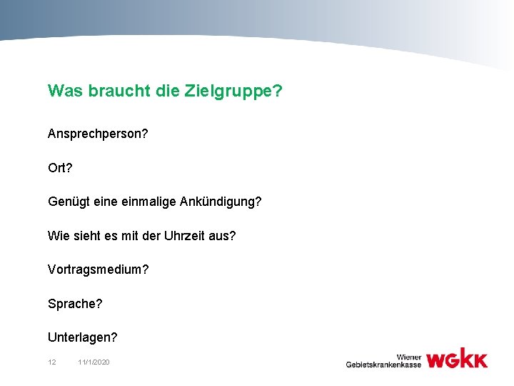 Was braucht die Zielgruppe? Ansprechperson? Ort? Genügt eine einmalige Ankündigung? Wie sieht es mit Was braucht die Zielgruppe? Ansprechperson? Ort? Genügt eine einmalige Ankündigung? Wie sieht es mit