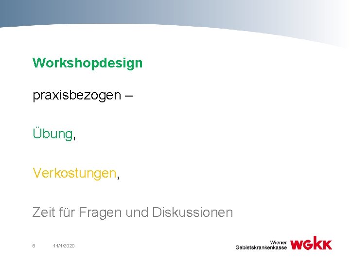 Workshopdesign praxisbezogen – Übung, Verkostungen, Zeit für Fragen und Diskussionen 6 11/1/2020 