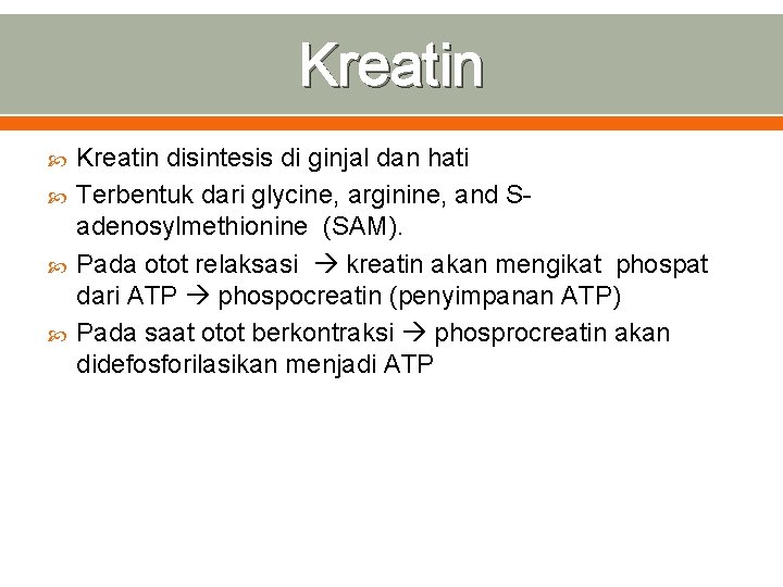 Kreatin Kreatin disintesis di ginjal dan hati Terbentuk dari glycine, arginine, and Sadenosylmethionine (SAM).