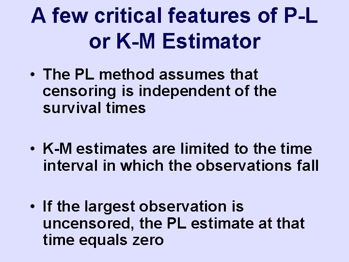 A few critical features of P-L or K-M Estimator • The PL method assumes
