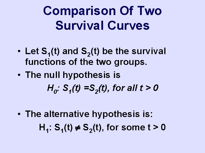 Comparison Of Two Survival Curves • Let S 1(t) and S 2(t) be the