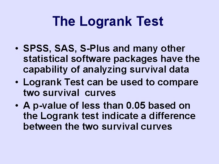 The Logrank Test • SPSS, SAS, S-Plus and many other statistical software packages have