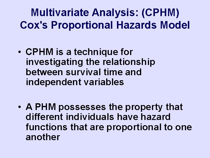Multivariate Analysis: (CPHM) Cox's Proportional Hazards Model • CPHM is a technique for investigating