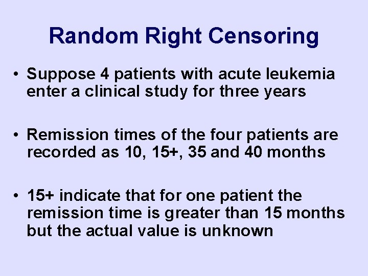 Random Right Censoring • Suppose 4 patients with acute leukemia enter a clinical study