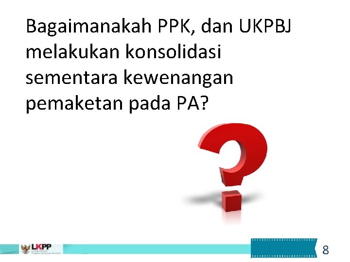 Bagaimanakah PPK, dan UKPBJ melakukan konsolidasi sementara kewenangan pemaketan pada PA? 8 