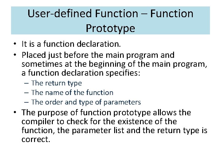 User-defined Function – Function Prototype • It is a function declaration. • Placed just