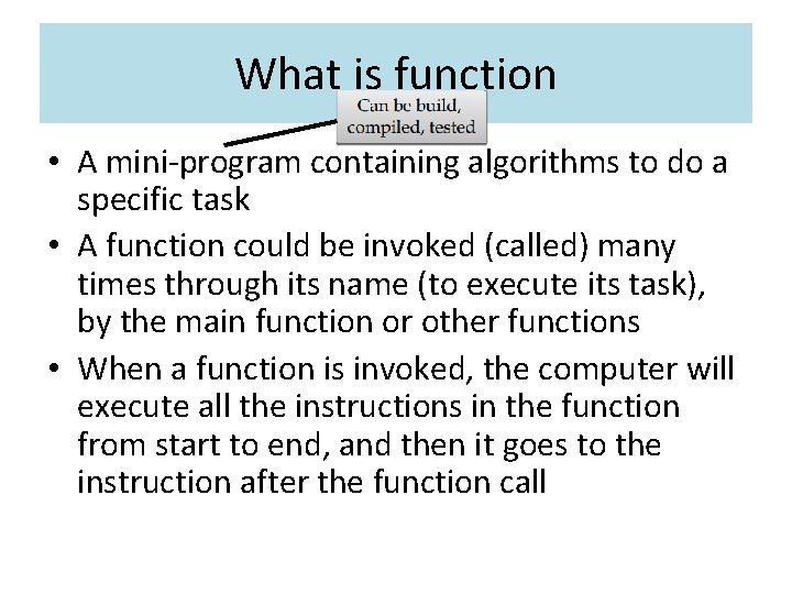 What is function • A mini-program containing algorithms to do a specific task •