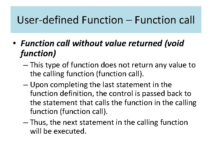 User-defined Function – Function call • Function call without value returned (void function) –