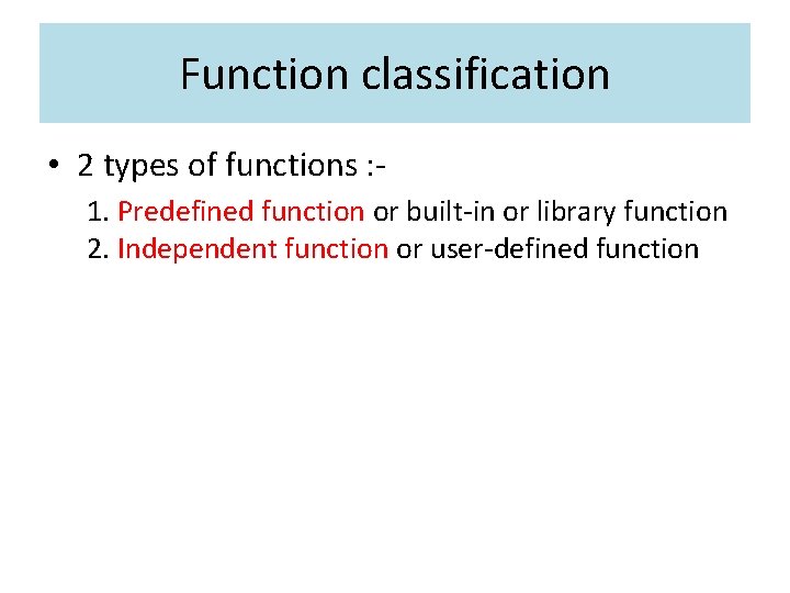 Function classification • 2 types of functions : 1. Predefined function or built-in or