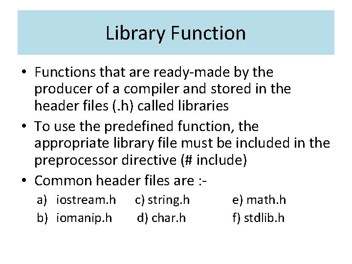 Library Function • Functions that are ready-made by the producer of a compiler and