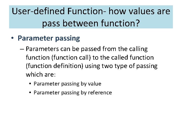 User-defined Function- how values are pass between function? • Parameter passing – Parameters can