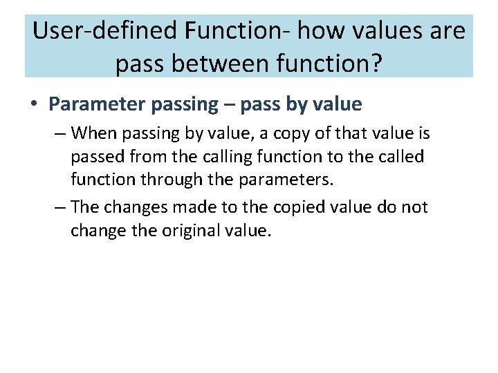 User-defined Function- how values are pass between function? • Parameter passing – pass by