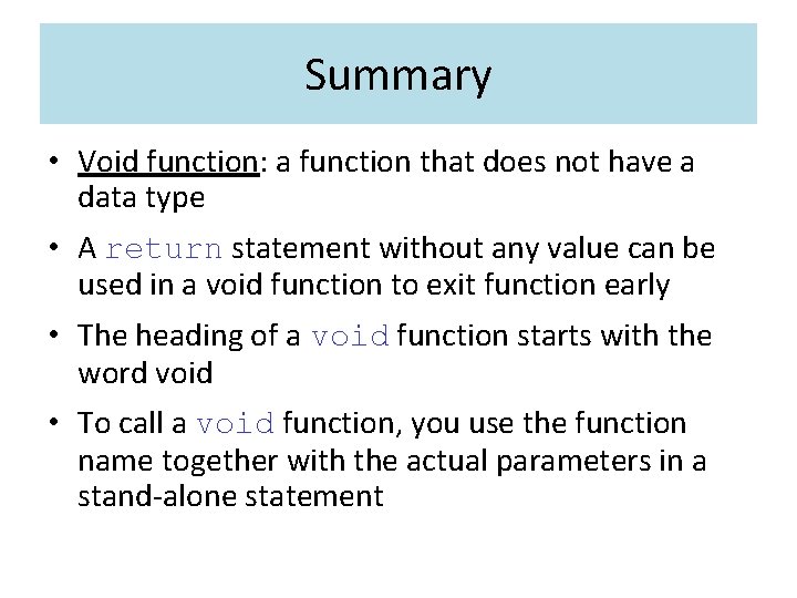 Summary • Void function: a function that does not have a data type •