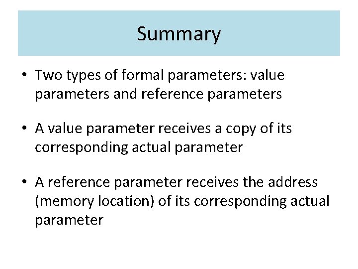 Summary • Two types of formal parameters: value parameters and reference parameters • A