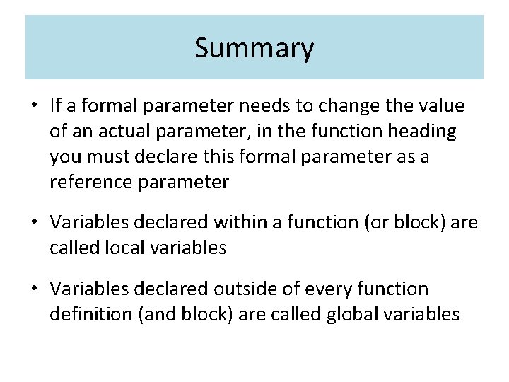 Summary • If a formal parameter needs to change the value of an actual