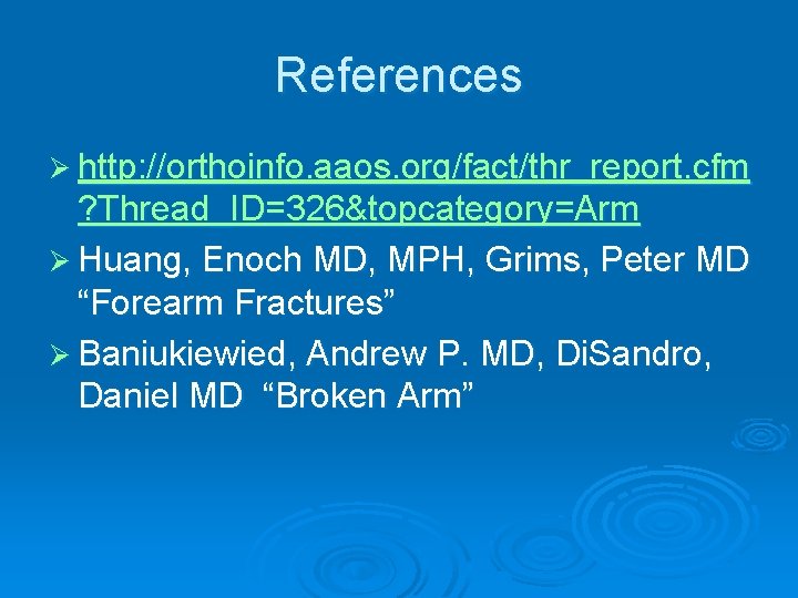 References Ø http: //orthoinfo. aaos. org/fact/thr_report. cfm ? Thread_ID=326&topcategory=Arm Ø Huang, Enoch MD, MPH,