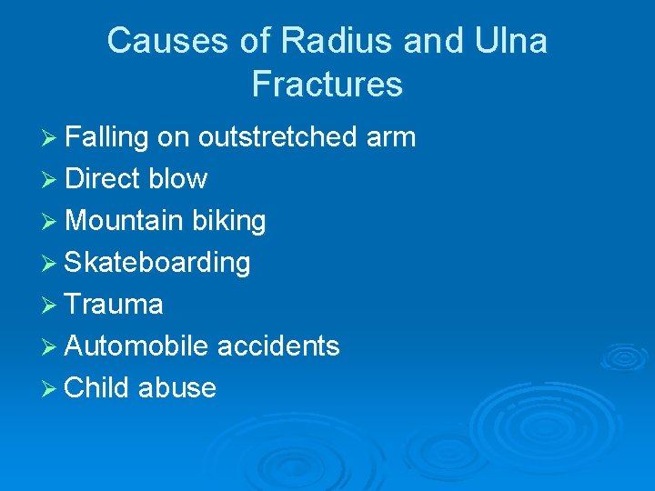 Causes of Radius and Ulna Fractures Ø Falling on outstretched arm Ø Direct blow