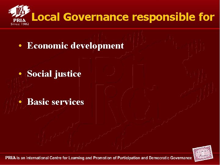 Local Governance responsible for • Economic development • Social justice • Basic services 