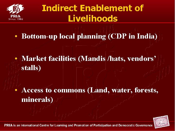 Indirect Enablement of Livelihoods • Bottom-up local planning (CDP in India) • Market facilities