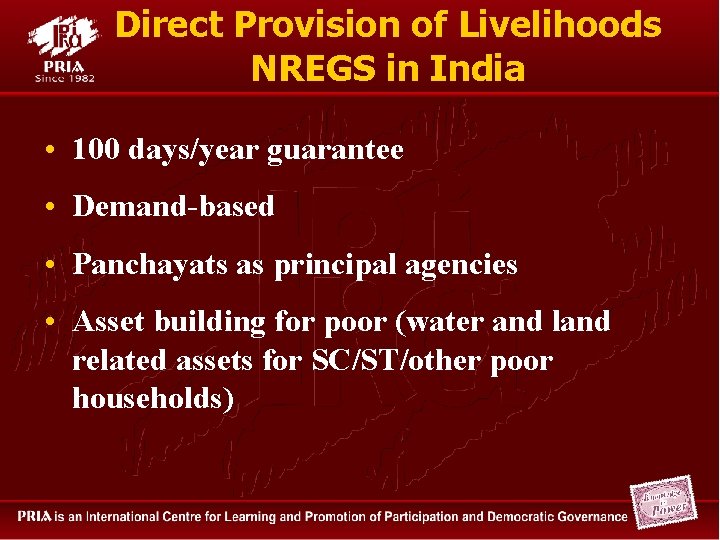 Direct Provision of Livelihoods NREGS in India • 100 days/year guarantee • Demand-based •