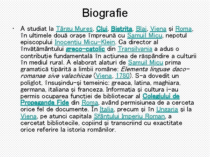 Biografie • A studiat la Târgu Mureş, Cluj, Bistriţa, Blaj, Viena şi Roma, în