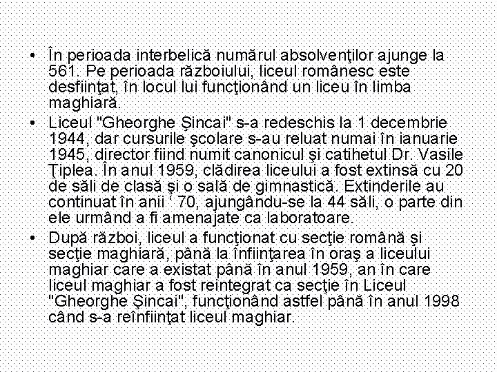  • În perioada interbelică numărul absolvenţilor ajunge la 561. Pe perioada războiului, liceul