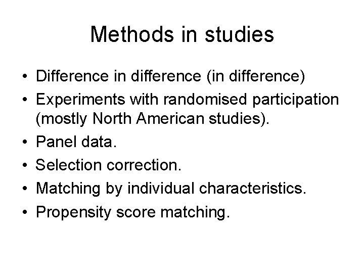 Methods in studies • Difference in difference (in difference) • Experiments with randomised participation