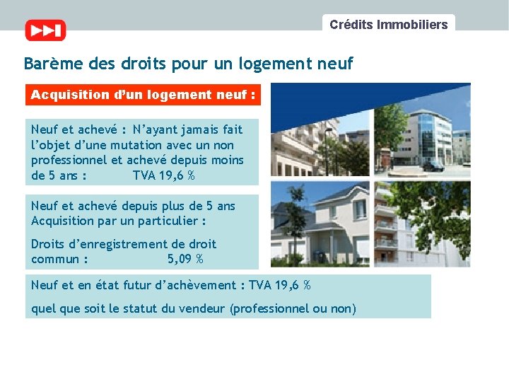 Crédits Immobiliers Barème des droits pour un logement neuf Acquisition d’un logement neuf :